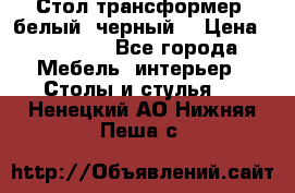 Стол трансформер (белый, черный) › Цена ­ 25 500 - Все города Мебель, интерьер » Столы и стулья   . Ненецкий АО,Нижняя Пеша с.